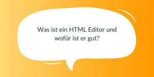 Was ist ein HTML Editor und wofür ist er gut?