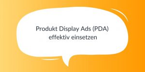 Produkt Display Ads (PDA) effektiv einsetzen