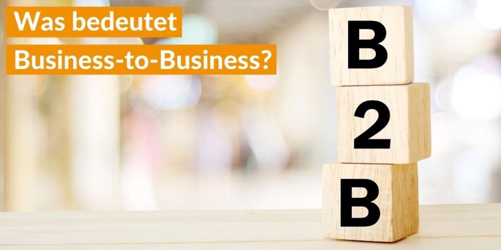 Was Bedeutet Business-to-Business? B2B - Einfach Erklärt