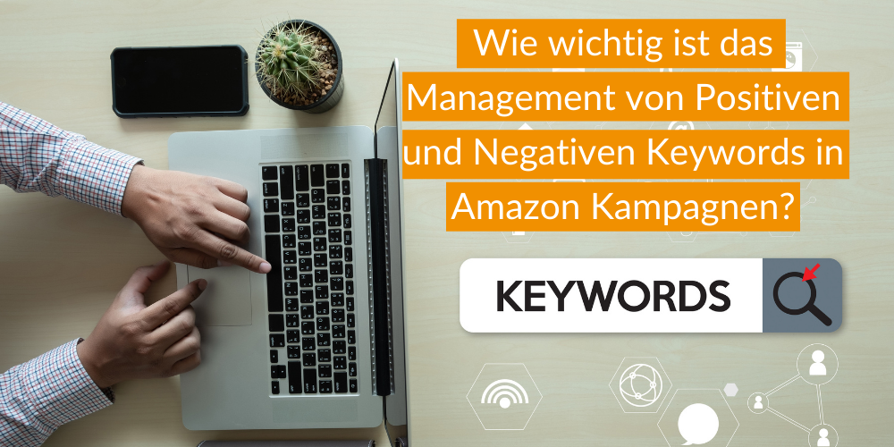 Wie wichtig ist das Management von Positiven und Negativen Keywords in Amazon Kampagnen?